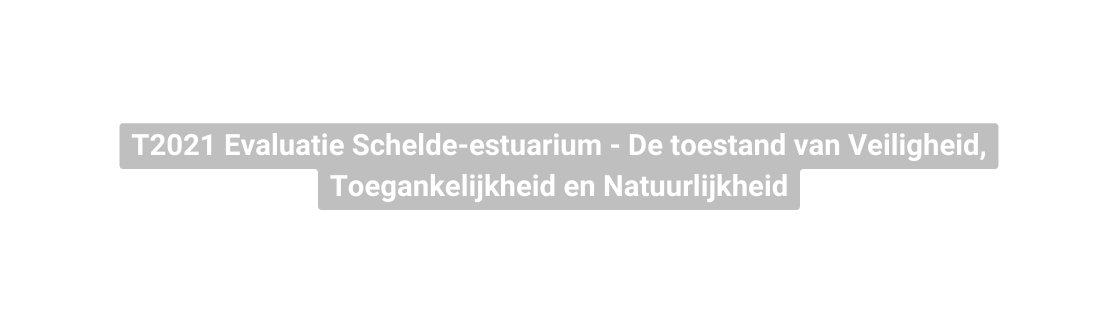 T2021 Evaluatie Schelde estuarium De toestand van Veiligheid Toegankelijkheid en Natuurlijkheid