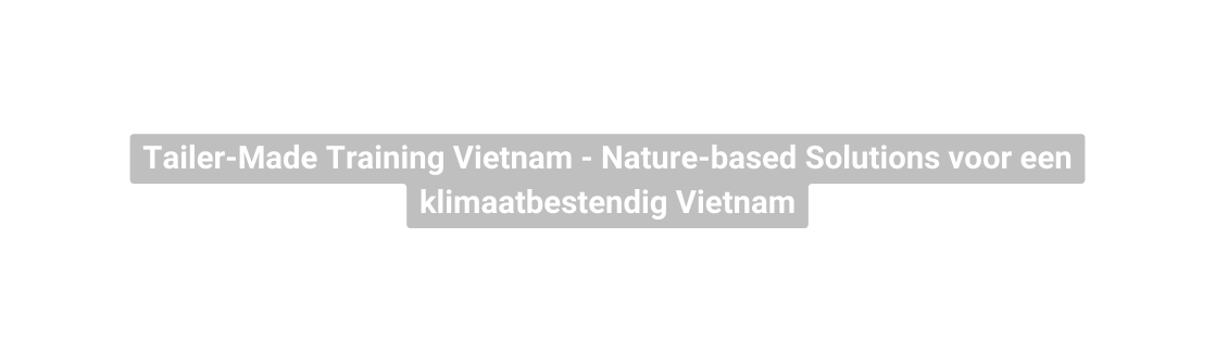 Tailer Made Training Vietnam Nature based Solutions voor een klimaatbestendig Vietnam