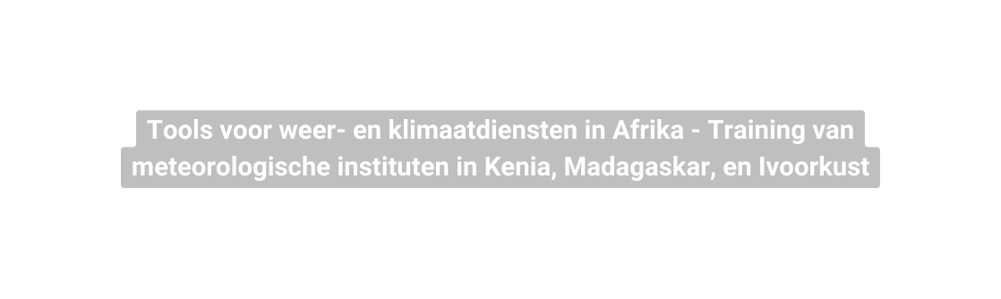 Tools voor weer en klimaatdiensten in Afrika Training van meteorologische instituten in Kenia Madagaskar en Ivoorkust