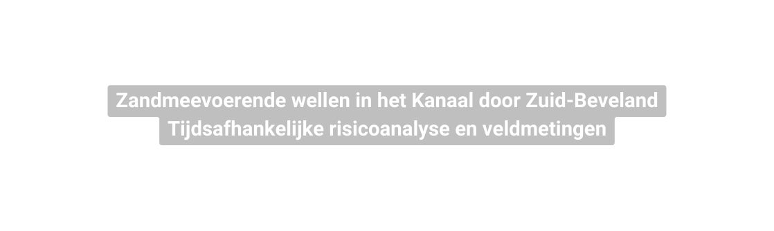 Zandmeevoerende wellen in het Kanaal door Zuid Beveland Tijdsafhankelijke risicoanalyse en veldmetingen